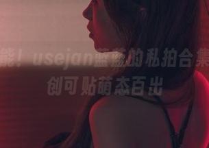 前方高能!usejan蓝蓝的私拍合集,粉色创可贴萌态百出